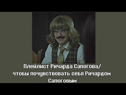Плейлист Ричарда Сапогова/Чтобы почуватовать себя Ричардом Сапоговым. Внутри Лапенко