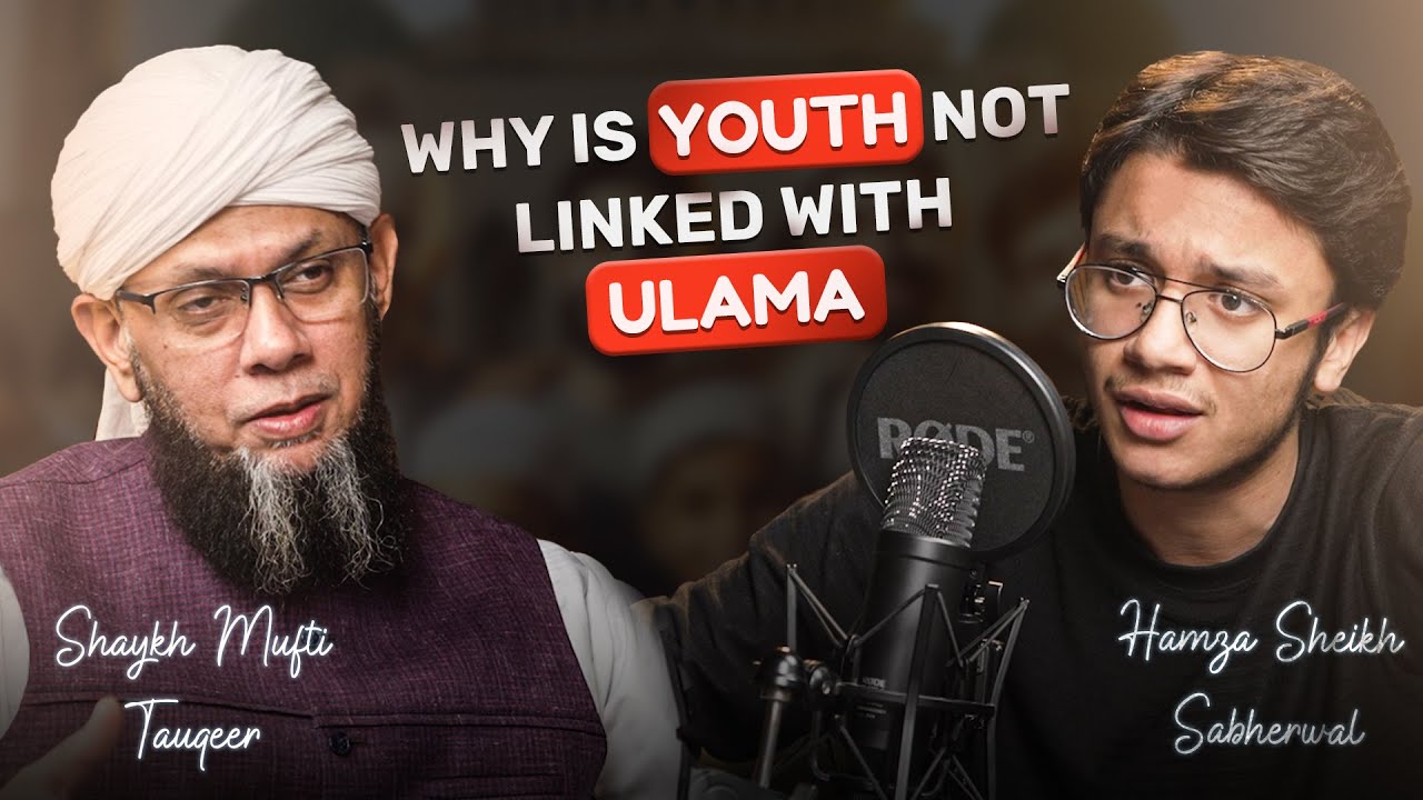 Why is Youth Not Linked With Ulama? | Hamza Sabherwal & Shaykh Mufti Tauqeer