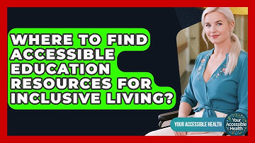 Where To Find Accessible Education Resources For Inclusive Living? - Your Accessible Health