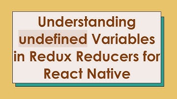 Understanding undefined Variables in Redux Reducers for React Native