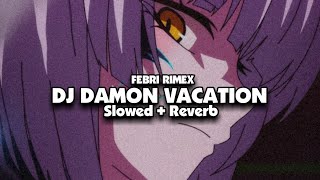 DJ DAMON VACATION ( Slowed Reverb ) 🎧