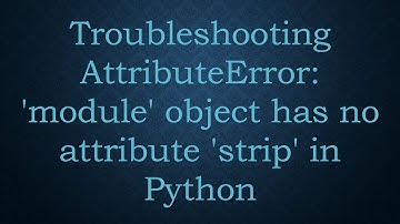 Troubleshooting AttributeError: 