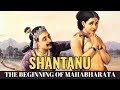 Shantanu  the beginning of mahabharata