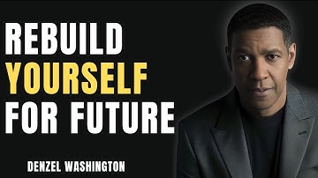 REBUILD YOURSELF FOR FUTURE | Denzel Washington Motivational Speech