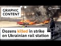 Dozens killed in strike on Ukrainian rail station