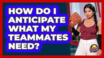 How Do I Anticipate What My Teammates Need?