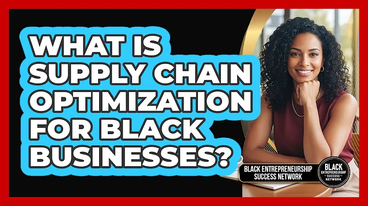 What Is Supply Chain Optimization For Black Businesses? - Black Entrepreneurship Success Network