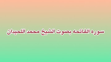 سوره الفاتحه بصوت الشيخ محمد اللحيدان