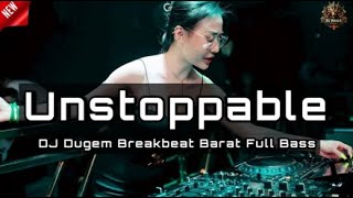 DJ UNSTOPPABLE | DJ DUGEM BREAKBEAT BARAT TERBARU 2025 FULL BASS !!