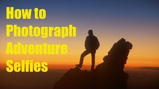 How to Photograph Adventure Selfies