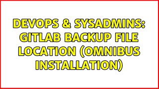 DevOps & SysAdmins: Gitlab backup file location (Omnibus installation) Information
