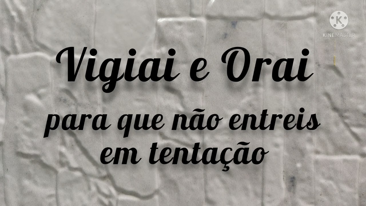 Vigiai e Orai para que não entreis em tentação - Mateus 26:41 - Canal ...