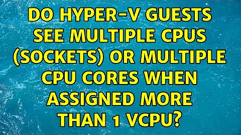 Do Hyper-V guests see multiple CPUs (sockets) or multiple CPU cores when assigned more than 1 vCPU?