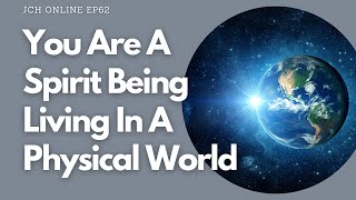 JCH Online EP62:  You Are A Spirit Being Living In A Physical World