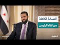 النسخة الكاملة من مقتطفات المقابلة التلفزيونية مع فخامة رئيس الجمهورية السي د أحمد الشرع 