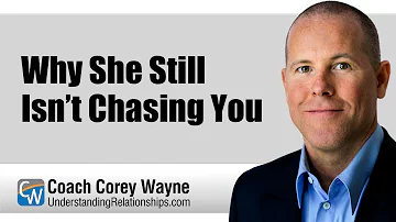 Why She Still Isn’t Chasing You