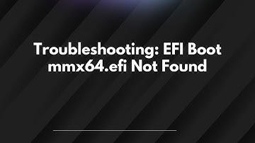 Troubleshooting: EFI Boot mmx64.efi Not Found