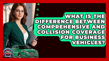 What Is The Difference Between Comprehensive And Collision Coverage For Business Vehicles?