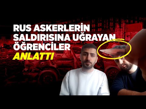 Ukrayna'da Mahsur Kalan Türk Öğrenciler Anlattı: Rus Askerleri Bizi Taradı