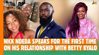 Nick Ndeda Speaks For The First Time On His Relationship With Betty Kyallo