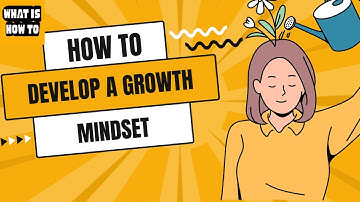 How to Develop a Growth Mindset | Unlock Your True Potential