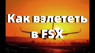 Как взлететь в FSX??!?