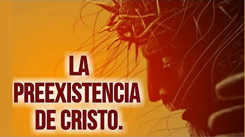 Pedro Losada # ESTUDIO CRISTOLOGIA: LA PREEXISTENCIA DE CRISTO.