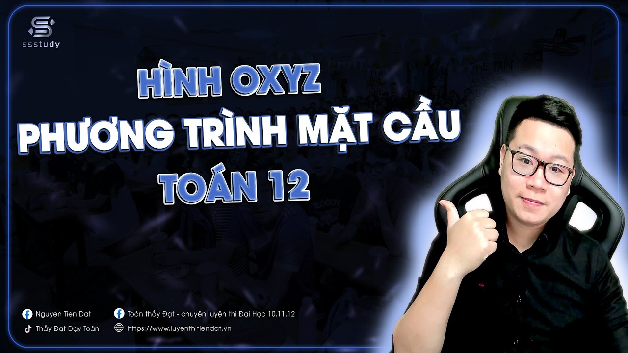 Phương Trình Mặt Cầu Oxyz  | Thầy Nguyễn Tiến Đạt
