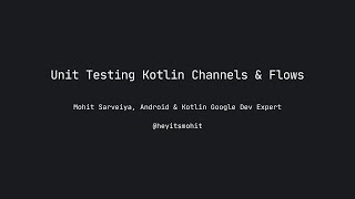 Unit Testing Kotlin Channels & Flows with Mohit Sarveiya, Android Worldwide