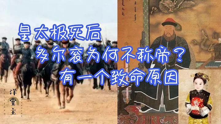 皇太极死后，多尔衮为何不称帝？除孝庄太后外，还有一个致命原因｜历史故事_中国历史_文化频道chinese culture｜洋堂主故事汇 - 天天要闻