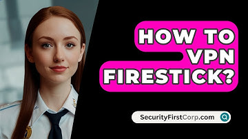 How To VPN Firestick? - SecurityFirstCorp.com