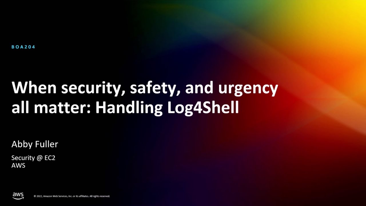 AWS re:Invent 2022 - When security, safety, and urgency all matter: Handling Log4Shell (BOA204)