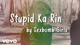 Sexbomb Girls - Stupid Ka Rin [Lyric Video]