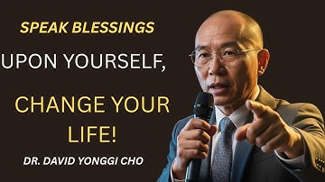 Speak Blessings Upon Yourself, CHANGE YOUR LIFE! - Dr. David Yonggi Cho