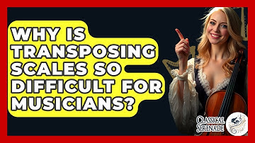 Why Is Transposing Scales So Difficult For Musicians? - Classical Serenade