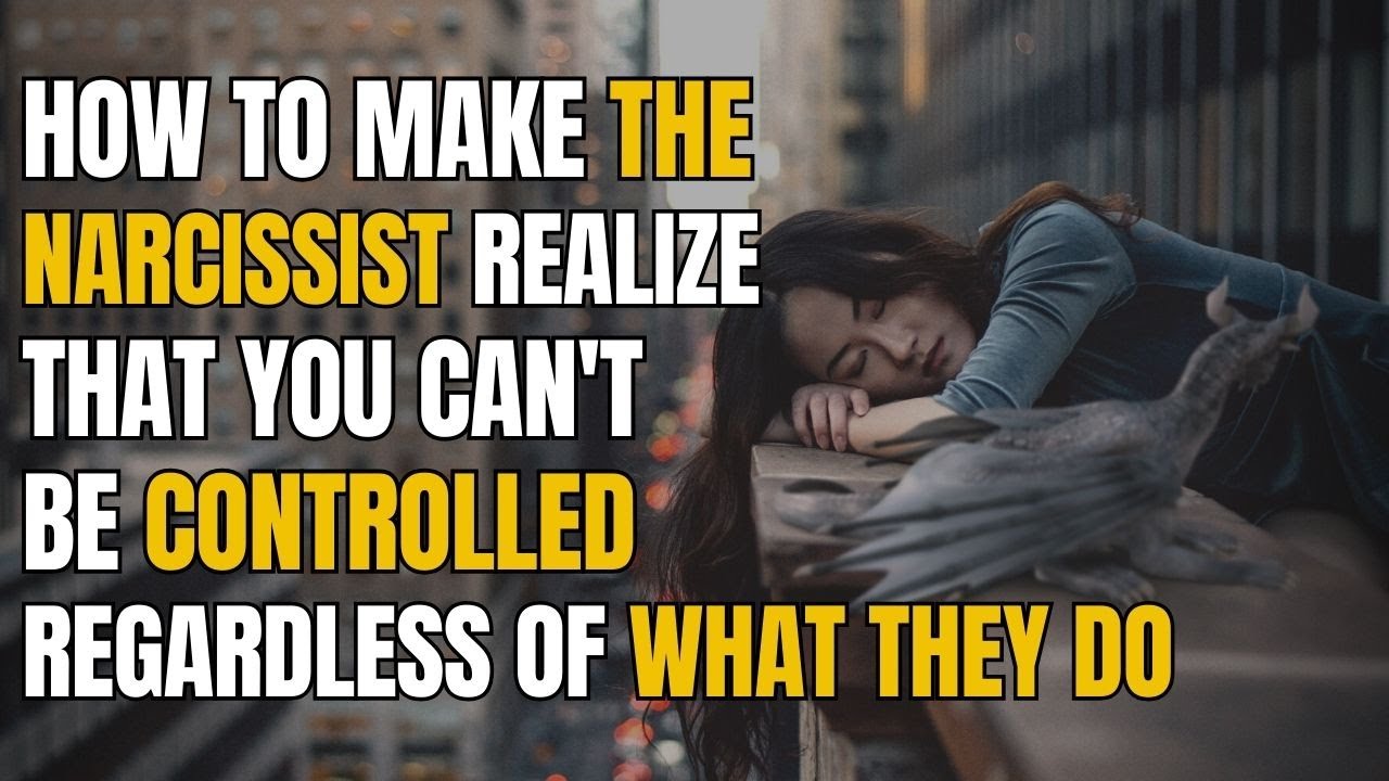 How To Make The Narcissist Realize That You Can't Be Controlled ...