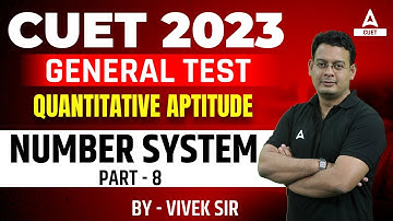 CUET 2023 General Test | Quantitative Aptitude | Number System | Part 8 | By Vivek Sir