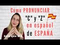 Cómo pronunciar C y Z en ESPAÑOL de ESPAÑA