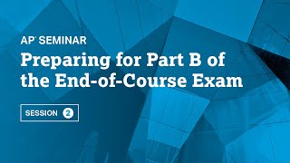 Preparing for Part B of the EndofCourse Exam | Session 2 | AP Seminar