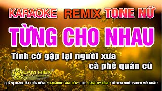 Từng Cho Nhau Karaoke Remix Tone Nữ I Karaoke Lâm Hiền