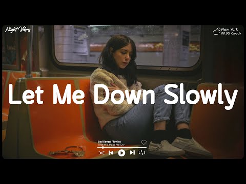 Let Me Down Slowly ~ Sad music playlist ~ Listen to depressing songs when I feel sad