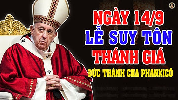 NGÀY 14-09 LỄ SUY TÔN THÁNH GIÁ  | Bài giảng SÂU SẮC của Đức Thánh Cha Phanxicô