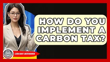How Do You Implement A Carbon Tax? - Learn About Libertarianism