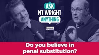 Do you believe in penal substitution?  // Ask NT Wright Anything