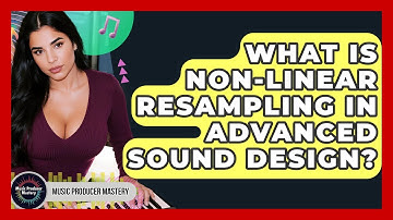 What Is Non-linear Resampling In Advanced Sound Design? - Music Producer Mastery