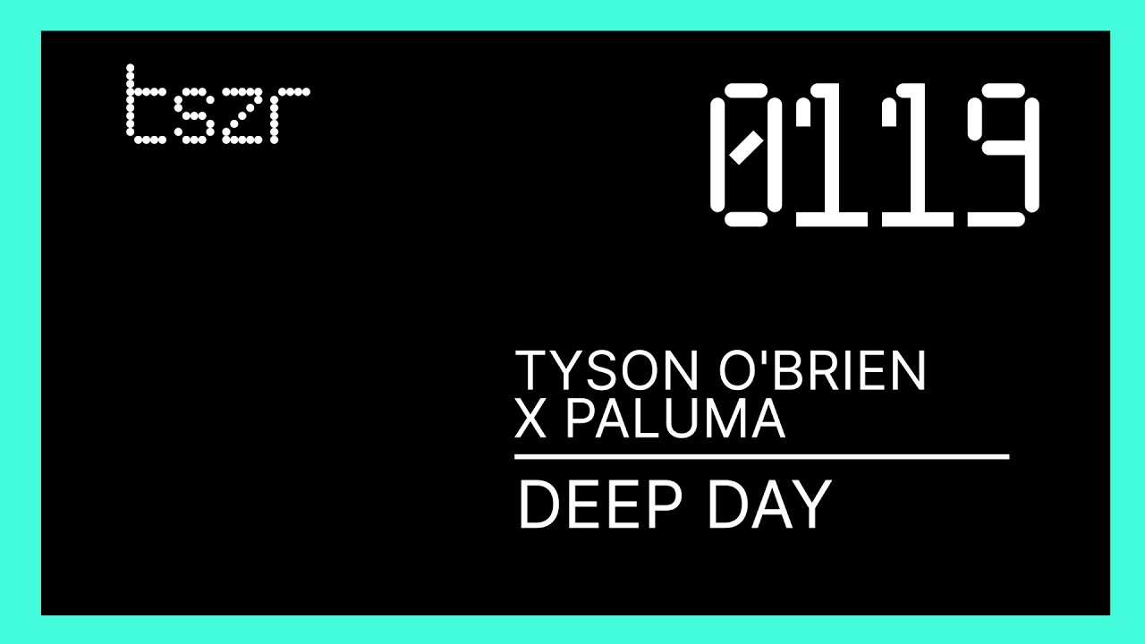 Watch Tyson O'Brien X Paluma - Deep Day | TSZR0119 on YouTube Watch Tyson O'Brien X Paluma - Deep Day | TSZR0119 on YouTube