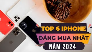 TOP 6 IPHONE ĐÁNG MUA NHẤT 2024 - GIÁ RẺ - CHIP KHỎE - CAMERA KHỦNG - XÀI VÀI NĂM !