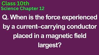 When is the force experienced by a current–carrying conductor placed in a magnetic field largest?