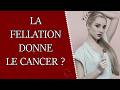 La fellation donne le cancer ?