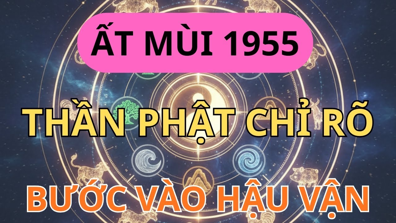 Ất Mùi 1955: 7 Dấu Hiệu Nghiệp Khổ Đã Dứt – Từ Nay Về Sau Chỉ Hưởng Phúc Trời